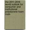 The 2011-2016 World Outlook for Consumer and Institutional Polystyrene Foam Cups door Inc. Icon Group International