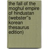 The Fall of the Moghul Empire of Hindustan (Webster''s Korean Thesaurus Edition) door Inc. Icon Group International