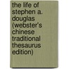 The Life Of Stephen A. Douglas (Webster's Chinese Traditional Thesaurus Edition) by Inc. Icon Group International