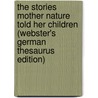 The Stories Mother Nature Told Her Children (Webster's German Thesaurus Edition) door Inc. Icon Group International
