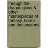 Through The Dragon Glass & Other Masterpieces Of Fantasy, Horror And The Uncanny door Abraham Merritt