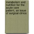 Metabolism and Nutrition for the Acute Care Patient, An Issue of Surgical Clinics