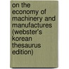 On The Economy Of Machinery And Manufactures (Webster's Korean Thesaurus Edition) door Inc. Icon Group International