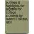 Outlines & Highlights For Algebra For College Students By Robert F. Blitzer, Isbn