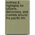 Outlines & Highlights For Citizens, Democracy, And Markets Around The Pacific Rim