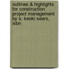Outlines & Highlights For Construction Project Management By S. Keoki Sears, Isbn by Keoki Sears
