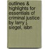 Outlines & Highlights For Essentials Of Criminal Justice By Larry J. Siegel, Isbn