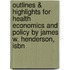 Outlines & Highlights For Health Economics And Policy By James W. Henderson, Isbn