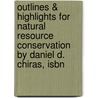 Outlines & Highlights For Natural Resource Conservation By Daniel D. Chiras, Isbn door Daniel Chiras