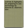 Outlines & Highlights For Preparing To Use Technology By Blanche W. Obannon, Isbn by Cram101 Reviews