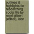 Outlines & Highlights For Researching Social Life By Nigel Gilbert (Editor), Isbn