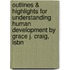 Outlines & Highlights For Understanding Human Development By Grace J. Craig, Isbn