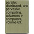 Parallel, Distributed, and Pervasive Computing. Advances in Computers, Volume 63.