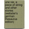 Une Vie, A Piece Of String And Other Stories (Webster's German Thesaurus Edition) by Inc. Icon Group International