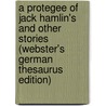 A Protegee Of Jack Hamlin's And Other Stories (Webster's German Thesaurus Edition) door Inc. Icon Group International