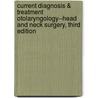 Current Diagnosis & Treatment Otolaryngology--head And Neck Surgery, Third Edition by Anil Lalwani