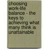 Choosing Work-Life Balance - The Keys To Achieving What Many Think Is Unattainable door Walter H.Ph.D. Chan