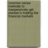 Common Sense Methods To Inexpensively Get Started In Trading The Financial Markets door Jan Adams