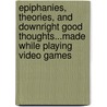 Epiphanies, Theories, And Downright Good Thoughts...Made While Playing Video Games door J.C.L. Faltot
