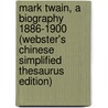 Mark Twain, A Biography 1886-1900 (Webster's Chinese Simplified Thesaurus Edition) door Inc. Icon Group International