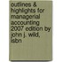 Outlines & Highlights For Managerial Accounting 2007 Edition By John J. Wild, Isbn