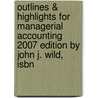 Outlines & Highlights For Managerial Accounting 2007 Edition By John J. Wild, Isbn by John Wild