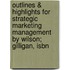 Outlines & Highlights For Strategic Marketing Management By Wilson; Gilligan, Isbn