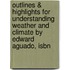 Outlines & Highlights For Understanding Weather And Climate By Edward Aguado, Isbn