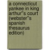 A Connecticut Yankee in King Arthur''s Court (Webster''s Spanish Thesaurus Edition) door Reference Icon Reference