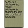 Dangerous Adolescents, Model Adolescents. Shaping The Role And Promise Of Education door Roger J.R. Levesque