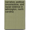Narrative, Political Unconscious, and Racial Violence in Wilmington, North Carolina by Leslie Hossfeld