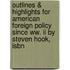 Outlines & Highlights For American Foreign Policy Since Ww. Ii By Steven Hook, Isbn