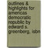 Outlines & Highlights For Americas Democratic Republic By Edward S. Greenberg, Isbn