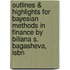 Outlines & Highlights For Bayesian Methods In Finance By Biliana S. Bagasheva, Isbn