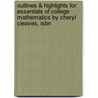 Outlines & Highlights For Essentials Of College Mathematics By Cheryl Cleaves, Isbn by Cram101 Reviews