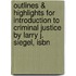 Outlines & Highlights For Introduction To Criminal Justice By Larry J. Siegel, Isbn