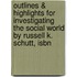 Outlines & Highlights For Investigating The Social World By Russell K. Schutt, Isbn