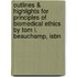 Outlines & Highlights For Principles Of Biomedical Ethics By Tom L. Beauchamp, Isbn