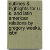 Outlines & Highlights For U. S. And Latin American Relations By Gregory Weeks, Isbn by Gregory Weeks