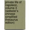 Private Life Of Napoleon, Volume 3 (Webster's Chinese Simplified Thesaurus Edition) by Inc. Icon Group International
