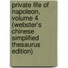 Private Life Of Napoleon, Volume 4 (Webster's Chinese Simplified Thesaurus Edition) by Inc. Icon Group International