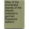 Tales Of The Enchanted Islands Of The Atlantic (Webster's German Thesaurus Edition) door Inc. Icon Group International