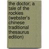The Doctor; A Tale Of The Rockies (Webster's Chinese Traditional Thesaurus Edition) by Inc. Icon Group International