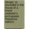 Danger; Or Wounded In The House Of A Friend (Webster's Portuguese Thesaurus Edition) by Inc. Icon Group International