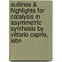 Outlines & Highlights For Catalysis In Asymmetric Synthesis By Vittorio Caprio, Isbn