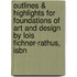 Outlines & Highlights For Foundations Of Art And Design By Lois Fichner-Rathus, Isbn
