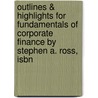 Outlines & Highlights For Fundamentals Of Corporate Finance By Stephen A. Ross, Isbn by Stephen Ross