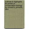 Outlines & Highlights For Primer Of Conservation Biology By Richard B. Primack, Isbn by Richard Primack
