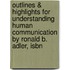 Outlines & Highlights For Understanding Human Communication By Ronald B. Adler, Isbn