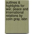 Outlines & Highlights For War, Peace And International Relations By Colin Gray, Isbn